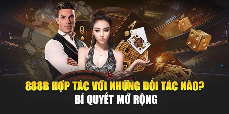 888b Hợp Tác Với Những Đối Tác Nào? Bí Quyết Mở Rộng
