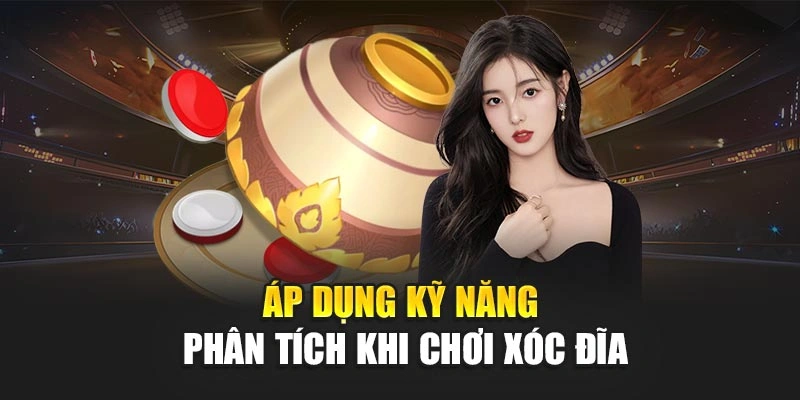 Áp dụng kỹ năng phân tích khi chơi xóc đĩa