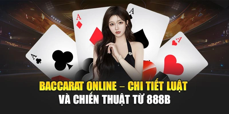 Baccarat Online – Chi Tiết Luật Và Chiến Thuật Từ 888b