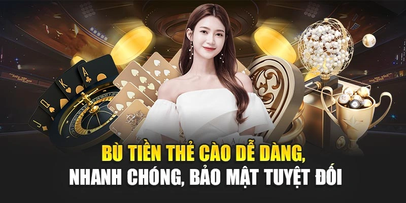 Bù Tiền Thẻ Cào Dễ Dàng, Nhanh Chóng, Bảo Mật Tuyệt Đối