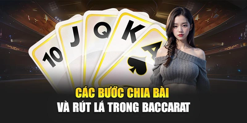 Các bước chia bài và rút lá trong baccarat