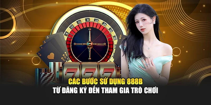 Các bước sử dụng 888B từ đăng ký đến tham gia trò chơi