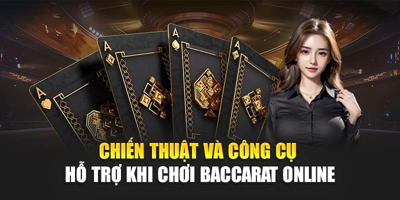 Chiến thuật và công cụ hỗ trợ khi chơi baccarat online