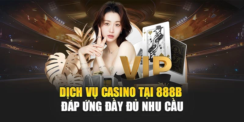 Dịch vụ casino tại 888b đáp ứng đầy đủ nhu cầu