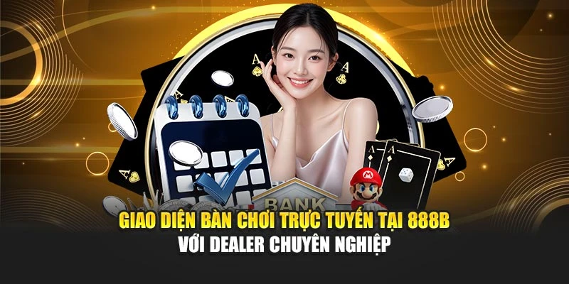 Giao diện bàn chơi trực tuyến tại 888B với dealer chuyên nghiệp
