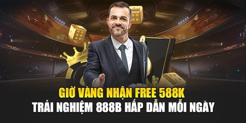 Giờ Vàng Nhận Free 588k – Trải Nghiệm 888b Hấp Dẫn Mỗi Ngày