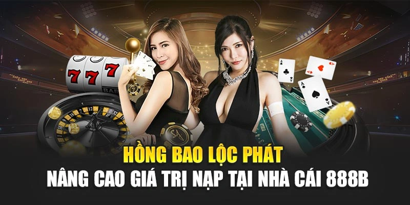 Hồng Bao Lộc Phát – Nâng Cao Giá Trị Nạp Tại Nhà Cái 888b