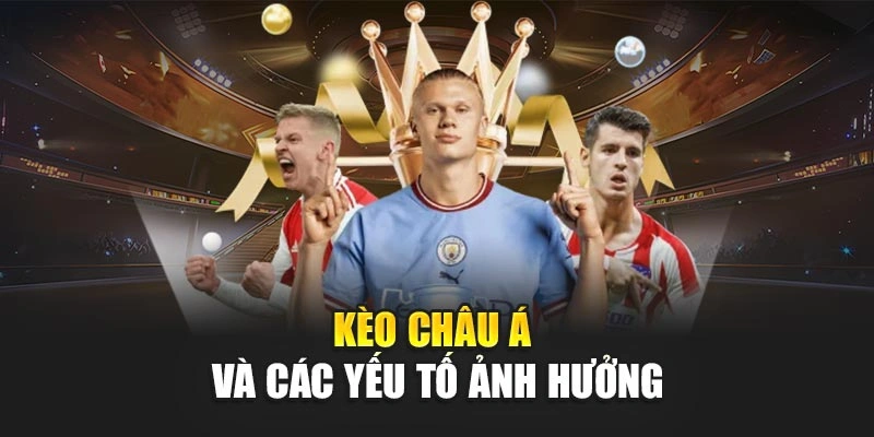 Kèo châu á và các yếu tố ảnh hưởng