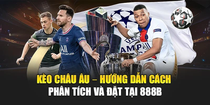 Kèo Châu Âu – Hướng Dẫn Cách Phân Tích Và Đặt Tại 888b