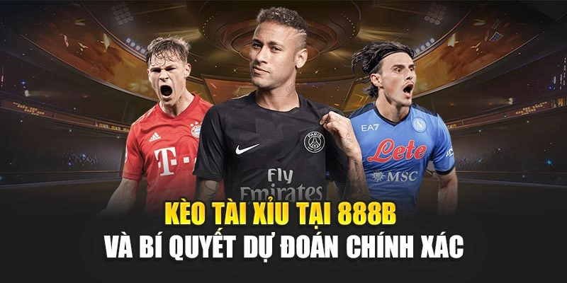 Kèo Tài Xỉu Tại 888b Và Bí Quyết Dự Đoán Chính Xác