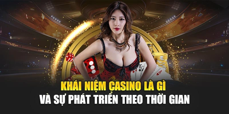 Khái niệm casino là gì và sự phát triển theo thời gian
