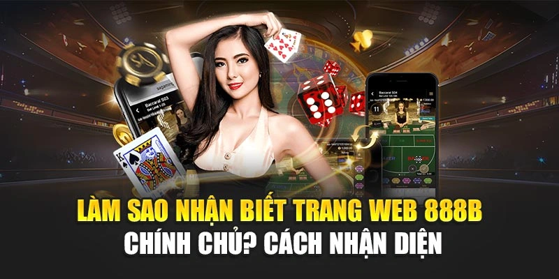 Làm Sao Nhận Biết Trang Web 888b Chính Chủ? Cách Nhận Diện