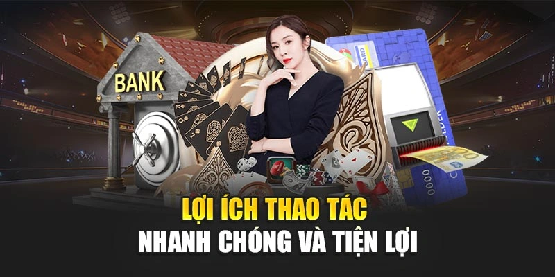 Lợi ích thao tác nhanh chóng và tiện lợi