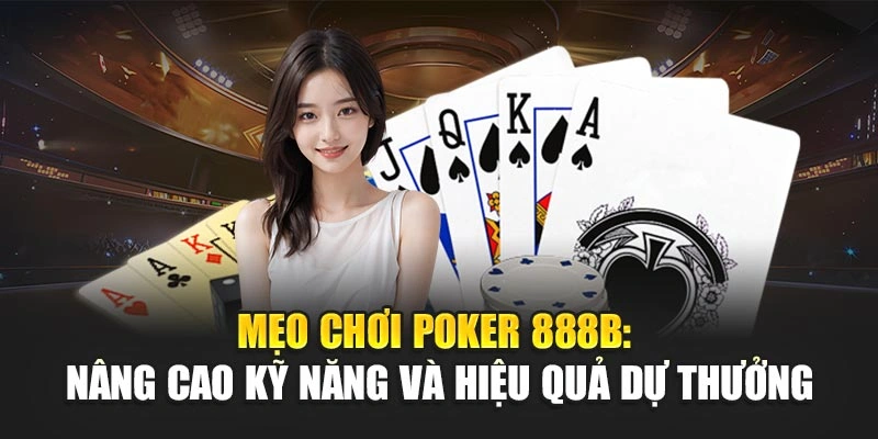 Mẹo Chơi Poker 888b: Nâng Cao Kỹ Năng Và Hiệu Quả Dự Thưởng