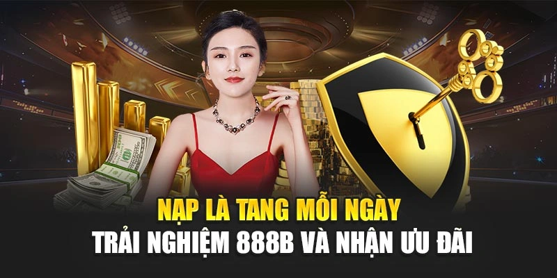 Nạp Là Tang Mỗi Ngày – Trải Nghiệm 888b Và Nhận Ưu Đãi