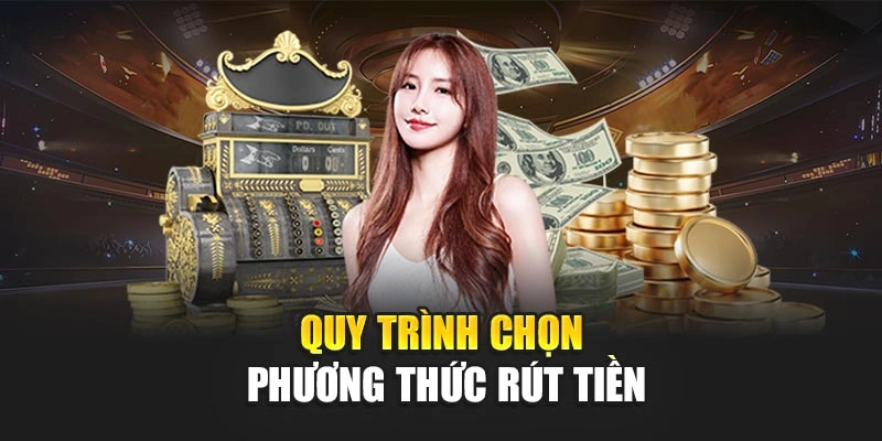 Quy trình chọn phương thức rút tiền