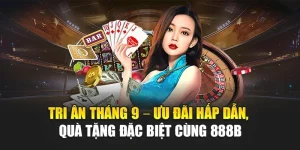 Tri Ân Tháng 9 – Ưu Đãi Hấp Dẫn, Quà Tặng Đặc Biệt Cùng 888b