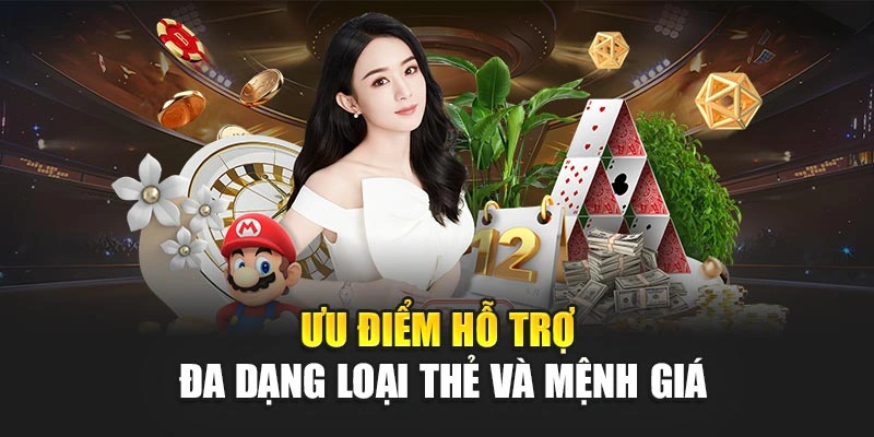 Ưu điểm hỗ trợ đa dạng loại thẻ và mệnh giá