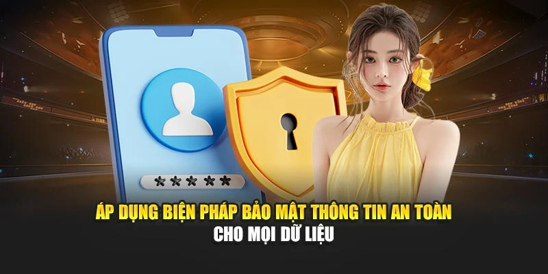 Áp dụng biện pháp bảo mật thông tin an toàn cho mọi dữ liệu