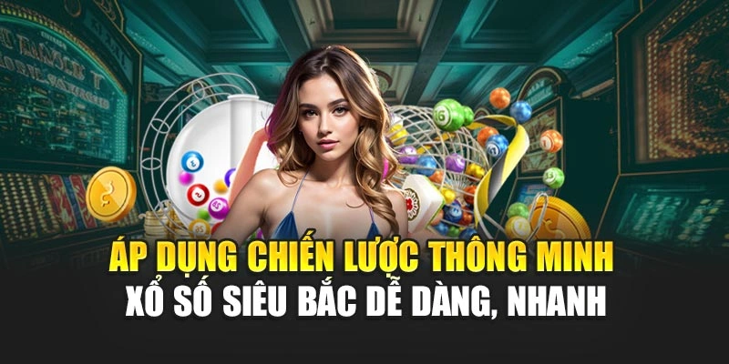 Áp dụng chiến lược thông minh xổ số siêu bắc dễ dàng, nhanh