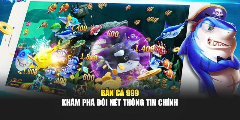 Bắn cá 999 - Khám phá đôi nét thông tin chính