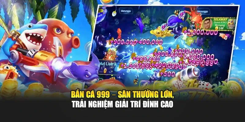 Bắn Cá 999 – Săn Thưởng Lớn, Trải Nghiệm Giải Trí Đỉnh Cao