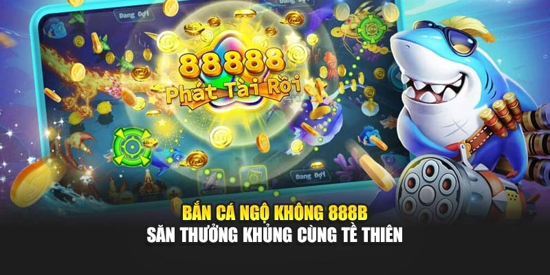 Bắn Cá Ngộ Không 888b - Săn Thưởng Khủng Cùng Tề Thiên