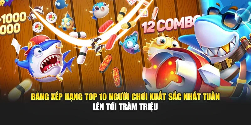 Bảng xếp hạng top 10 người chơi xuất sắc nhất tuần lên tới trăm triệu