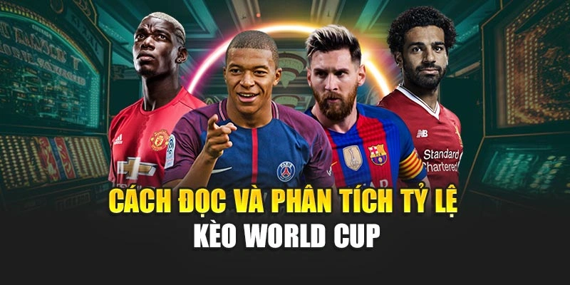 Cách đọc và phân tích tỷ lệ kèo World Cup