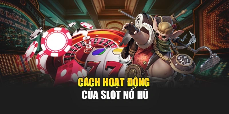 Cách hoạt động của slot nổ hũ