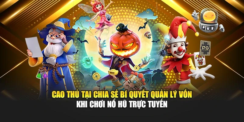 Cao thủ tại chia sẻ bí quyết quản lý vốn khi chơi nổ hũ trực tuyến