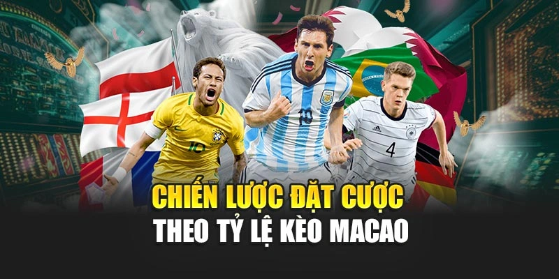 Chiến lược đặt cược theo tỷ lệ kèo Macao