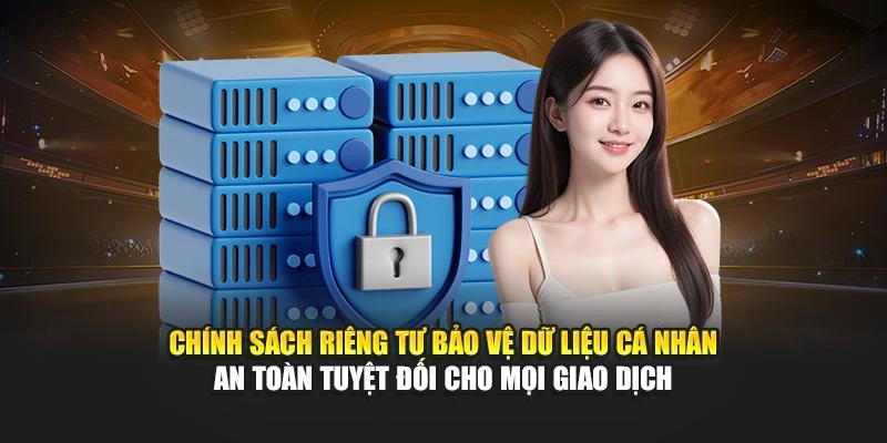 Chính sách riêng tư bảo vệ dữ liệu cá nhân an toàn tuyệt đối cho mọi giao dịch
