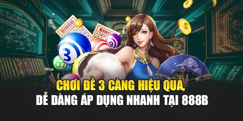 Chơi đề 3 càng hiệu quả, dễ dàng áp dụng nhanh tại 888B