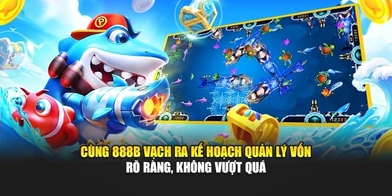 Cùng 888b vạch ra kế hoạch quản lý vốn rõ ràng, không vượt quá