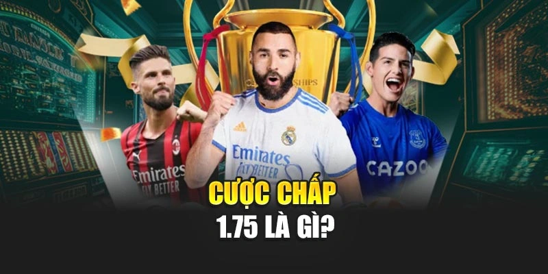 Cược chấp 1.75 là gì