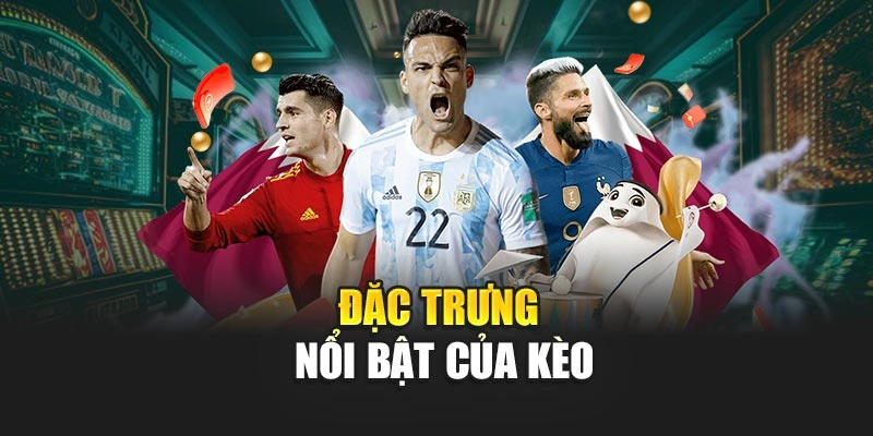 Đặc trưng nổi bật của kèo