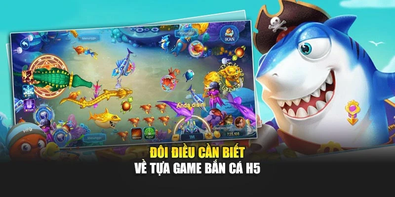 Đôi điều cần biết về tựa game bắn cá H5