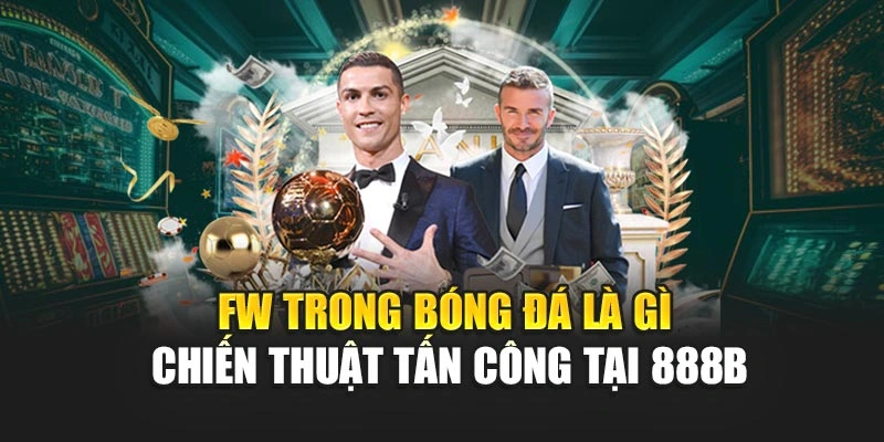 FW Trong Bóng Đá Là Gì – Chiến Thuật Tấn Công Tại 888B