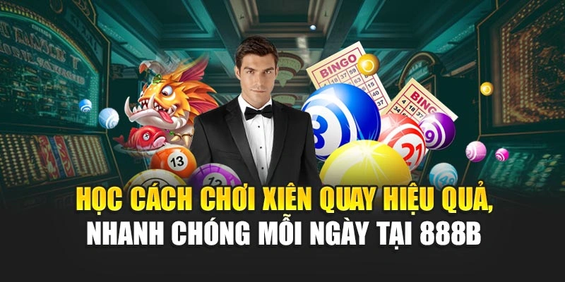 Học cách chơi xiên quay hiệu quả, nhanh chóng mỗi ngày tại 888B
