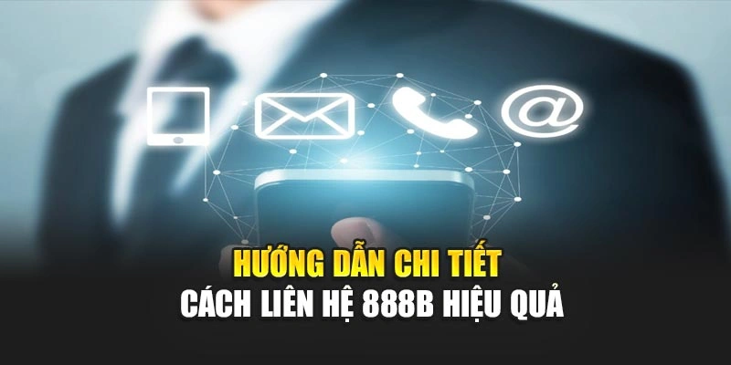 Hướng dẫn chi tiết cách liên hệ 888B hiệu quả