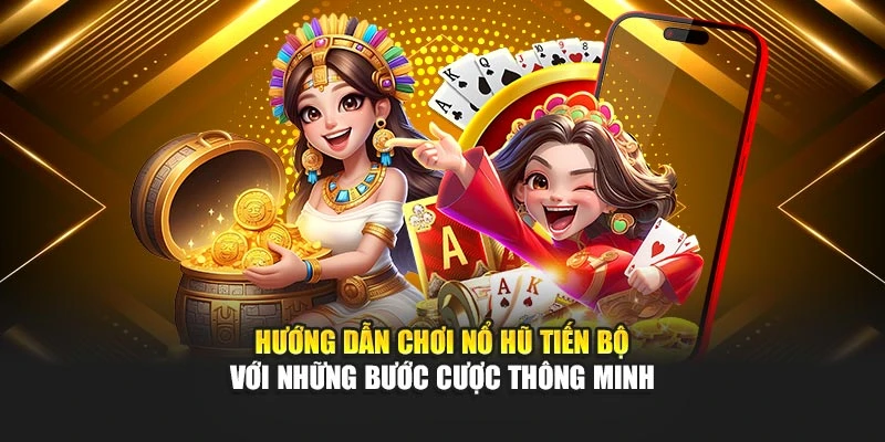 Hướng dẫn chơi nổ hũ tiến bộ với những bước cược thông minh