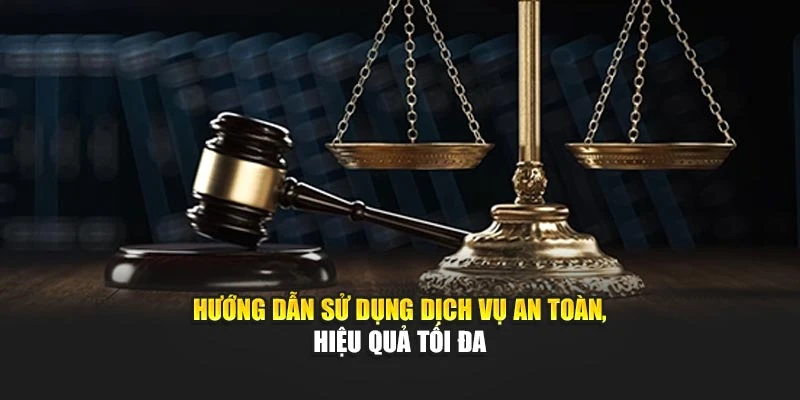 Hướng dẫn sử dụng dịch vụ an toàn, hiệu quả tối đa
