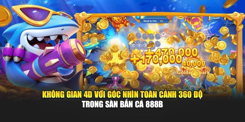 Không gian 4D với góc nhìn toàn cảnh 360 độ trong sàn bắn cá 888b