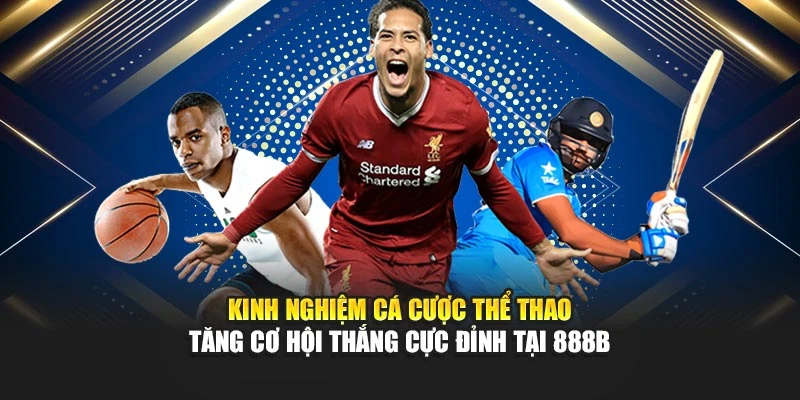 Kinh Nghiệm Cá Cược Thể Thao Tăng Cơ Hội Thắng Cực Đỉnh Tại 888B