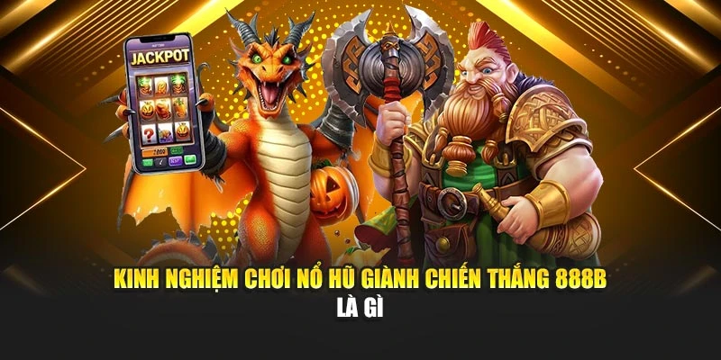 Kinh nghiệm chơi nổ hũ giành chiến thắng 888B là gì