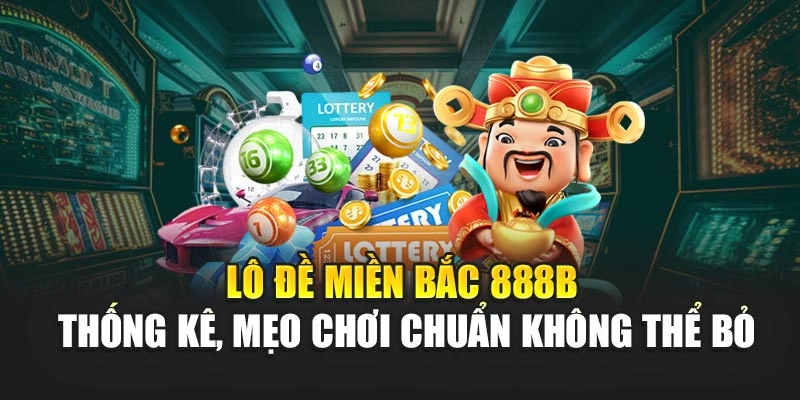 Lô Đề Miền Bắc 888B – Thống Kê, Mẹo Chơi Chuẩn Không Thể Bỏ