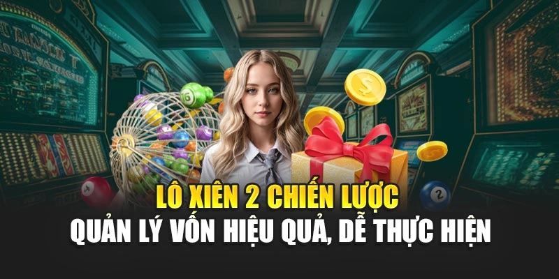 Lô xiên 2 chiến lược quản lý vốn hiệu quả, dễ thực hiện