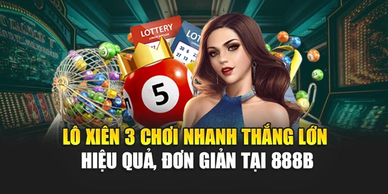 Lô xiên 3 chơi nhanh thắng lớn hiệu quả, đơn giản tại 888B