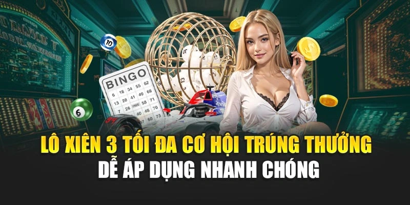 Lô xiên 3 tối đa cơ hội trúng thưởng dễ áp dụng nhanh chóng